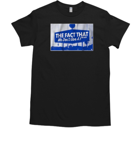 Los Angeles Dodgers The Fact That We Don'T Give A Fuck 2024 T-Shirt