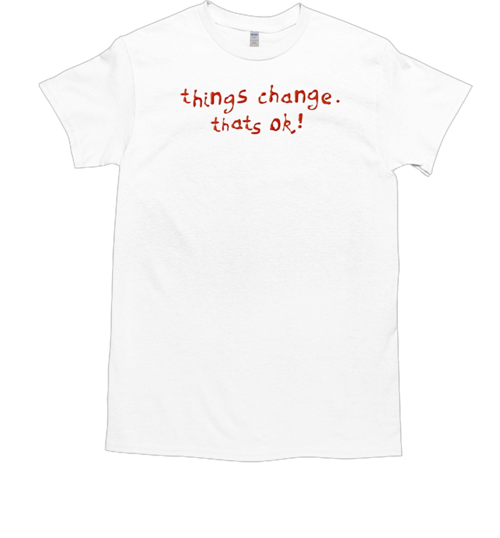 Things Change That'S Ok T-Shirt