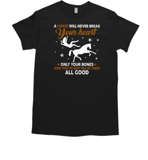 A Horse Will Never Break Your Heart Only Your Bones T-Shirt