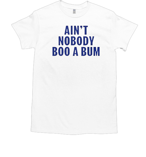 Ain't nobody boo a bum New York Yankees T-Shirt