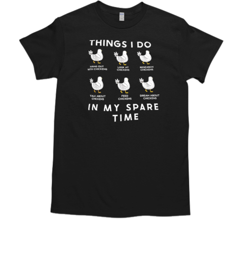 Chicken things I do in my spare time T-Shirt