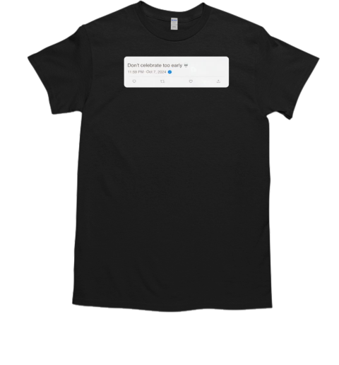 Don'T Celebrate Too Early Love T-Shirt
