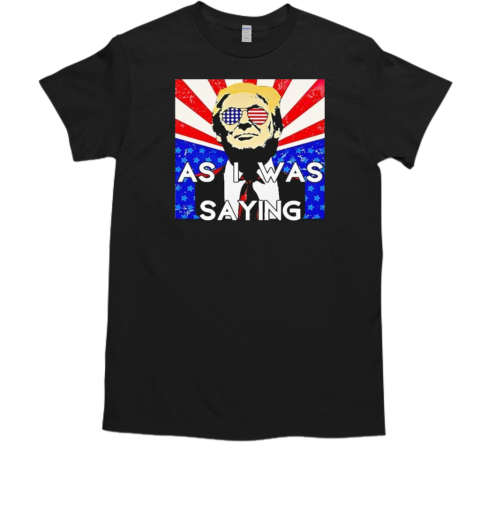 Donald Trump returns back to butler as I was saying Trump 2024 T-Shirt Donald Trump returns back to butler as I was saying Trump 2024 T-Shirt