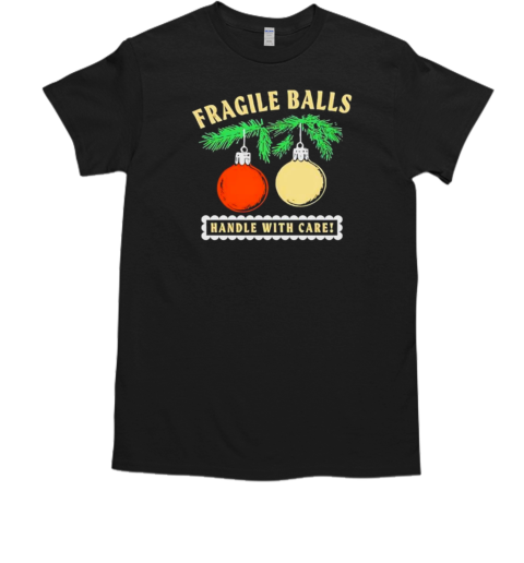 Fragile Balls Handle With Care Christmas T-Shirt