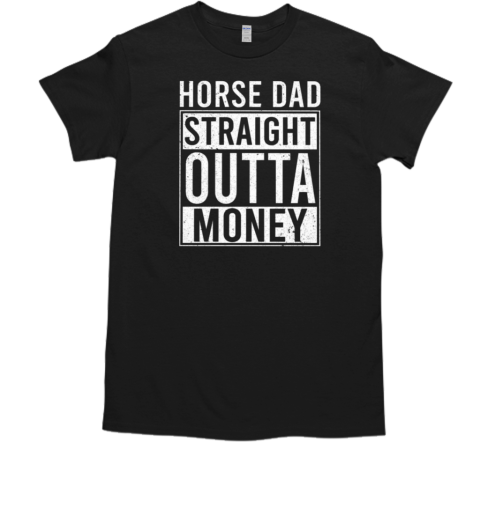 Horse Dad Straight Outta Money T-Shirt