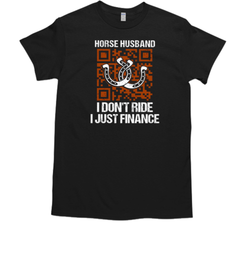 Horse Husband I Don't Ride I Just Finance T-Shirt