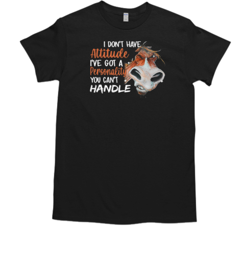 I Don't Have Attitude I've Got A Personality You Can't T-Shirt