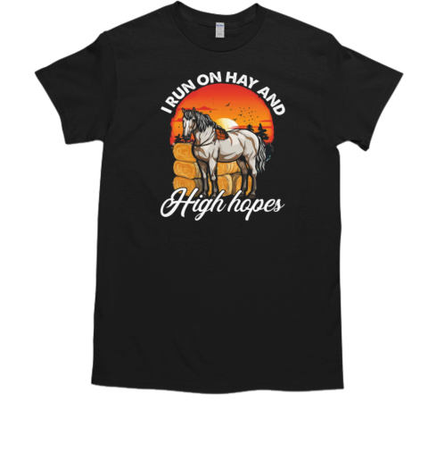 I Run On Hay And High Hopes T-Shirt