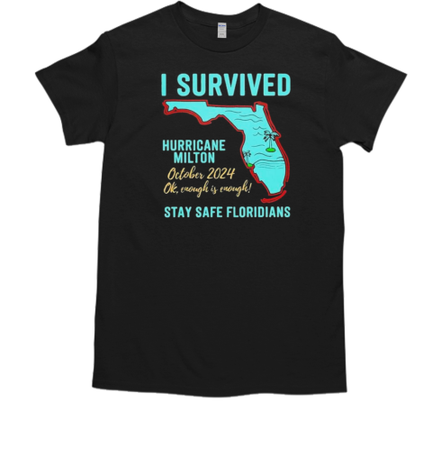 I Survived Hurricane Milton October 2024 Ok Enough Is Enough Stay Safe Floridians T-Shirt I Survived Hurricane Milton October 2024 Ok Enough Is Enough Stay Safe Floridians T-Shirt