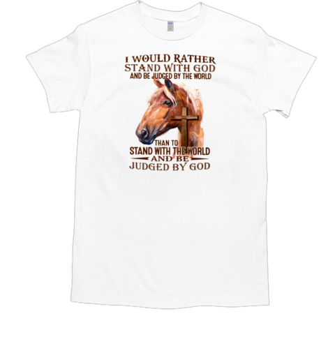 I Would Rather Stand With God And Be Judged By God T-Shirt