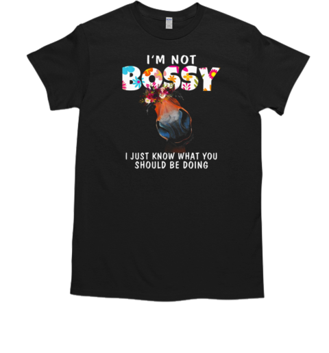 I'm Not Bossy I Just Know What You Should Be Doing T-Shirt