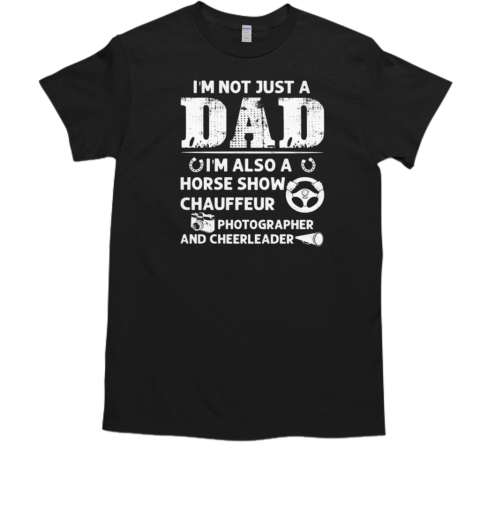 I'm Not Just A Dad Also A Horse Show Chauffeur Cheerleader T-Shirt