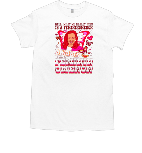 Kamala Harris a what femininomenon T-Shirt