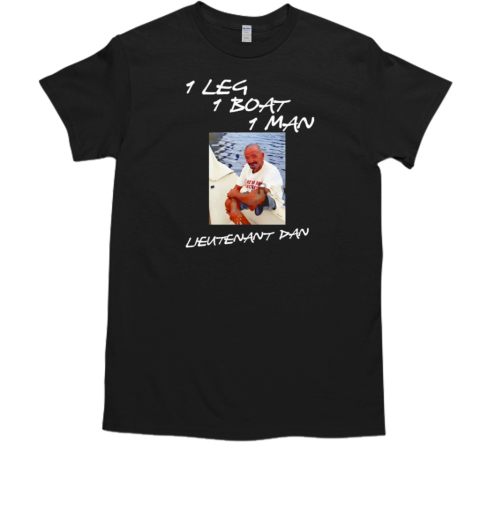 Lieutenant Dan 1 Leg 1 Boat 1 Man T-Shirt