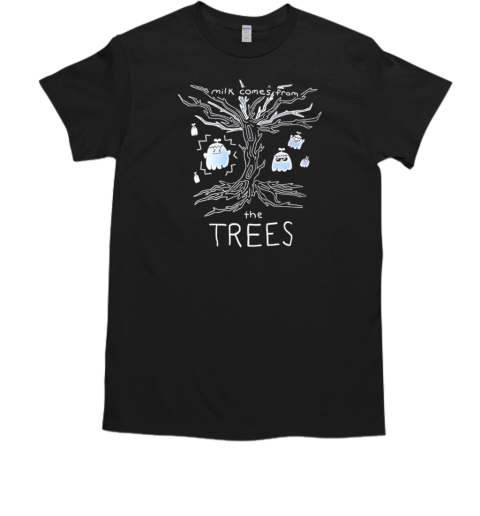 Milk comes from the trees T-Shirt