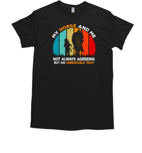 My Horse And Me Not Always Agreeing But An Unbeatable Team T-Shirt