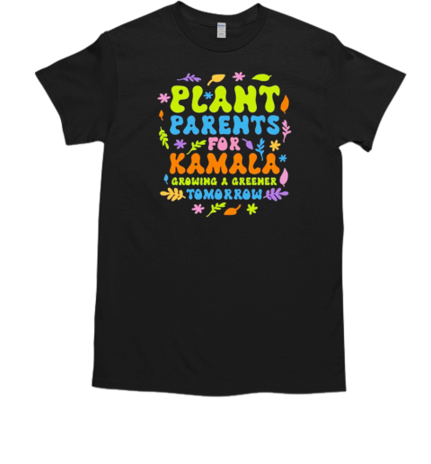 Plant parents for Kamala growing a greener tomorrow T-Shirt