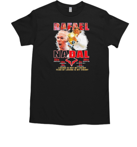 Rafael Nadal Losing Is Not My Enemy Fear Of Losing Is My Enemy Signature T-Shirt Rafael Nadal Losing Is Not My Enemy Fear Of Losing Is My Enemy Signature T-Shirt