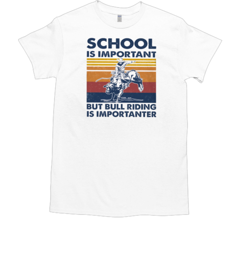 School Is Important Bull Riding Is Importanter T-Shirt