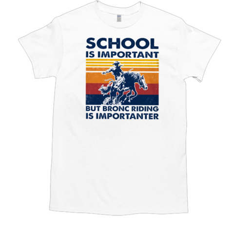 School Is Important But Bronc Riding Is Importanter T-Shirt