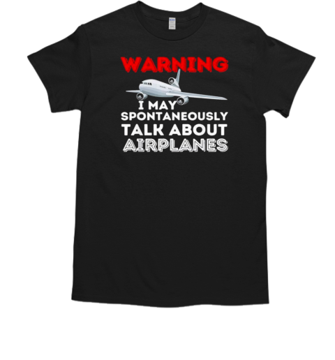Warning I May Spontaneously Talk About Airplanes T-Shirt