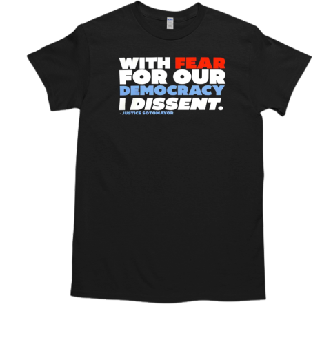 With fear for our democracy I dissent T-Shirt