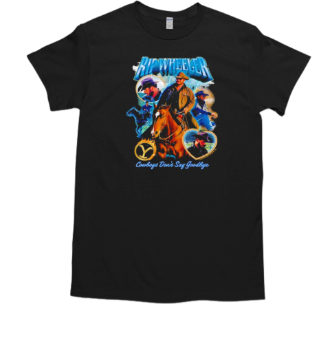 Yellowstone Rip Heartthrob Cowboys Don'T Say Goodbye T-Shirt