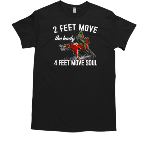 2 Feet Move The Body 4 Feet Move Soul T-Shirt