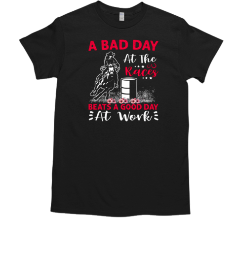 A Bad Day At The Races Beats A Good Day At Work T-Shirt