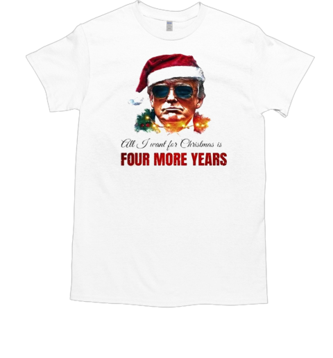 All I Want For Christmas Is Four More Year 2024 T-Shirt