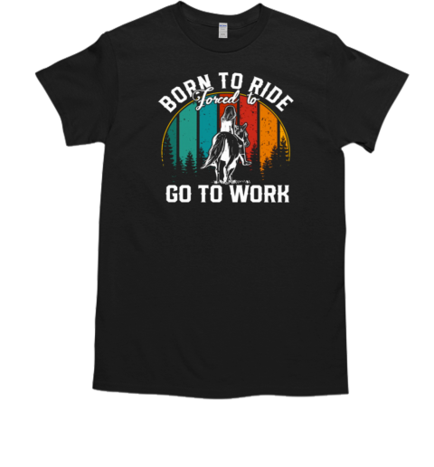 Back To School Horse Born To Ride Forced To Go To Work T-Shirt