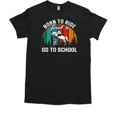 Back To School Horse Jumping Born To Ride Forced To Go To School T-Shirt