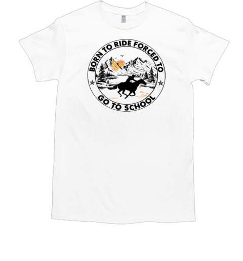 Back To School Horse Riding Born To Ride Forced To Go To School T-Shirt