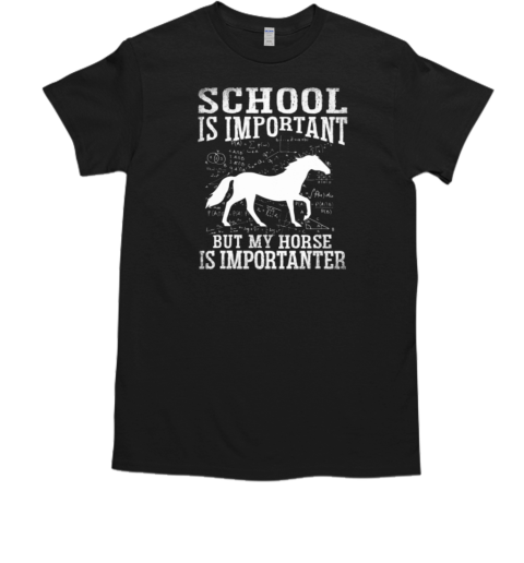 Back To School Horse School Is Important But My Horse Is Importanter T-Shirt