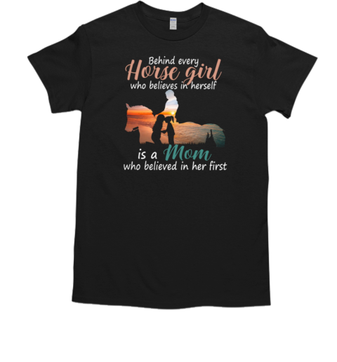 Behind Every Horse Girl Who Believes In Herself Is A Mom Who Believed In Her First T-Shirt