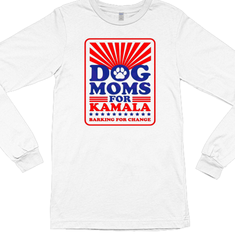 Dog moms for Kamala barking for change T- Long Sleeved T-shirt 