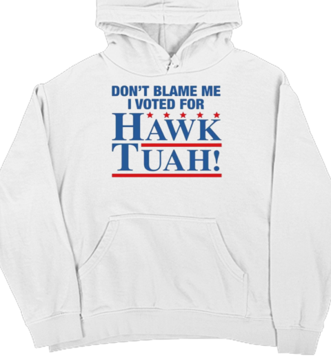 Don't Blame Me I Voted For Hawk Tuah T- Unisex Hoodie