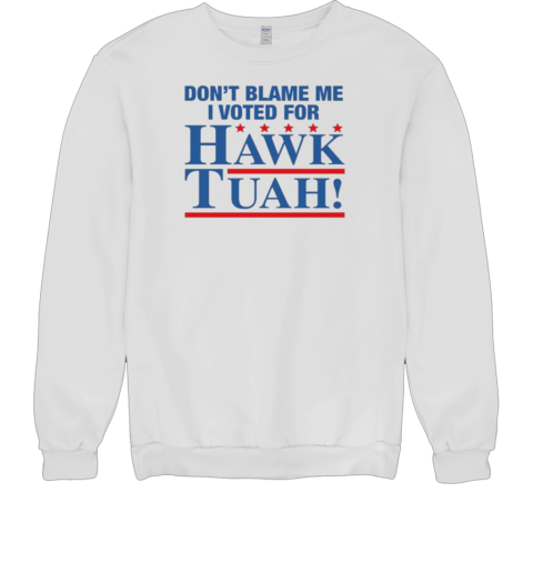 Don't Blame Me I Voted For Hawk Tuah T- Unisex Sweatshirt