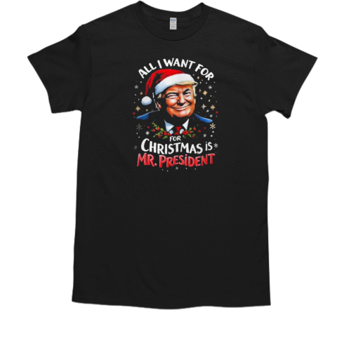 Donald Trump Santa Hat All I Want For Christmas Is Mr President 2024 T-Shirt