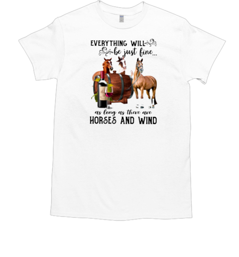 Everything Will Be Just Fine As Long As There Are Horses And Wind T-Shirt