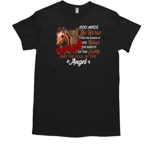 God Made The Horse From The Breath Of The Wind The Beauty Of The Earth And The Soul Of The Angel T-Shirt