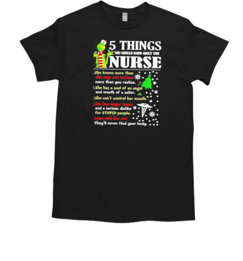 Grinch 5 Things You Should Know About This Nurse She Knows More Than She Says And Notices T-Shirt