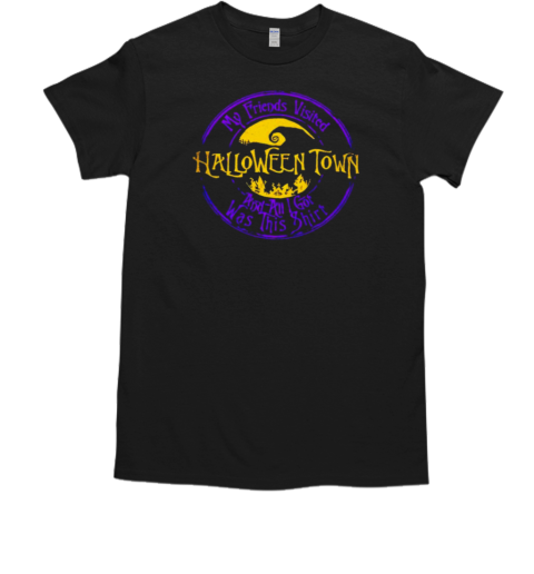 Halloween Town my friends visited and all I got was this T-Shirt