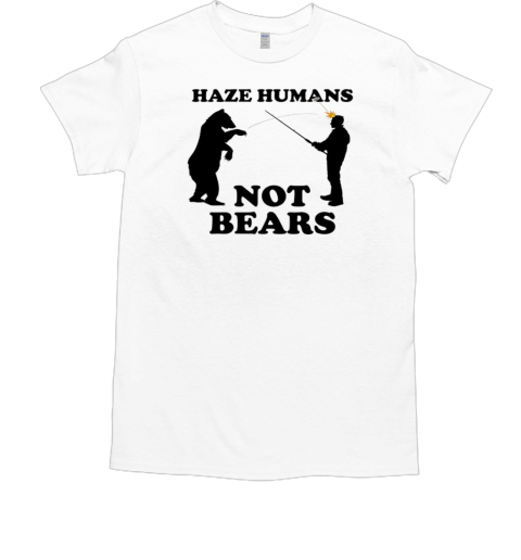 Haze humans not bears T-Shirt