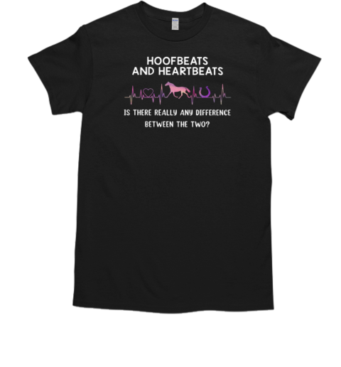 Hoofbeats And Heartbeats Is There Any Difference Between Of Two T-Shirt