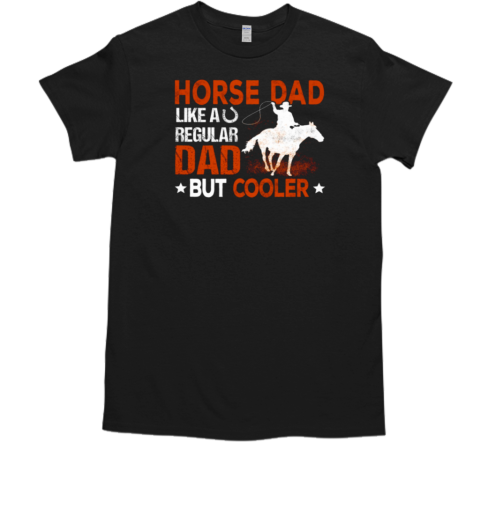 Horse Dad Like A Regular Dad But Cooler T-Shirt