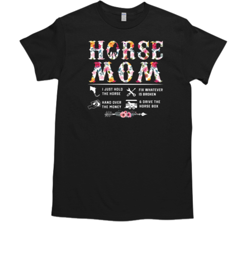 Horse Mom I Just Hold The Horse Hand Over The Money Drive The Horse Box T-Shirt