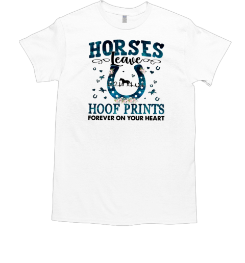 Horses Leave Hoof Prints Forever On Your Heart T-Shirt