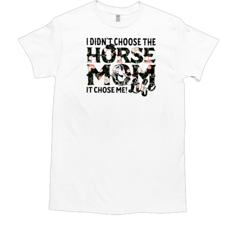 I Didn't Choose The Horse Mom Life It Chose Me T-Shirt