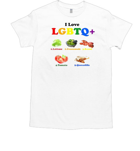 I Love Lgbtq Lettuce Guacamole Bacon Tomatoes Quesadilla Meme T-Shirt